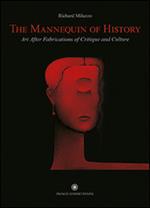The Mannequin of History. Art After Fabrications of Critique and Culture. Ediz. italiana e inglese