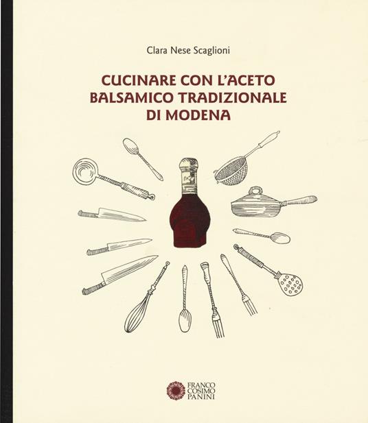 Cucinare con aceto balsamico tradizionale di Modena - Clara Nese Scaglioni - copertina