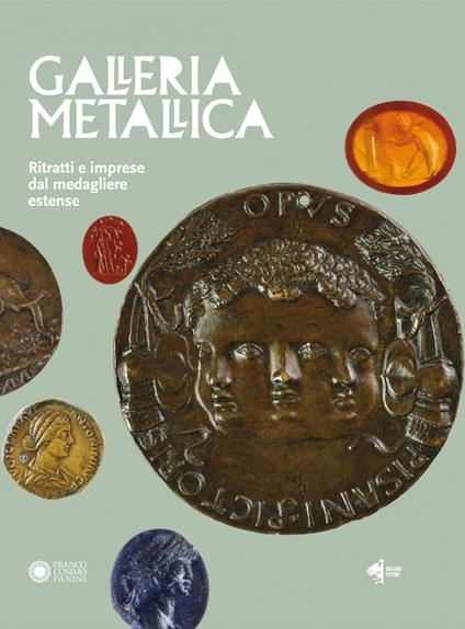 Galleria metallica. Ritratti e imprese dal medagliere estense. Catalogo della mostra (Modena, 14 dicembre 2018-31 marzo 2019) - copertina