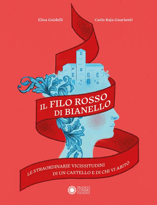 Il filo rosso di Bianello. Le straordinarie vicissitudini di un castello e di chi vi abitò - Elisa Guidelli,Carlo Baja Guarienti - copertina
