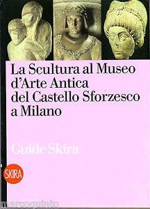 La scultura antica al Castello Sforzesco di Milano - Maria Teresa Fiorio,Valerio Terraroli - 2