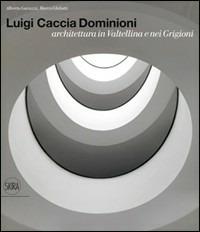 Luigi Caccia Dominioni architetto in Valtellina e Grigioni. Ediz. illustrata - Alberto Gavazzi,Marco Ghilotti - copertina