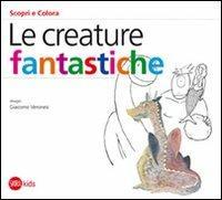 Le creature fantastiche. Ediz. illustrata - Cristina Cappa Legora,Giacomo Veronesi - copertina