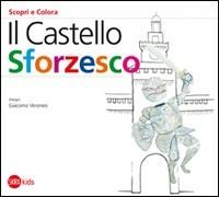 Il Castello Sforzesco. Ediz. illustrata - Cristina Cappa Legora,Giacomo Veronesi - copertina