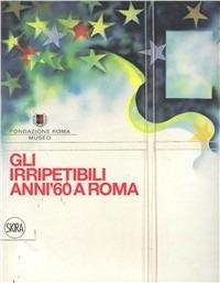 Gli irripetibili anni '60 a Roma. Ediz. illustrata - Luca Massimo Barbero - copertina