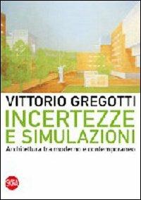 Incertezze e simulazioni. Architettura tra moderno e contemporaneo - Vittorio Gregotti - copertina
