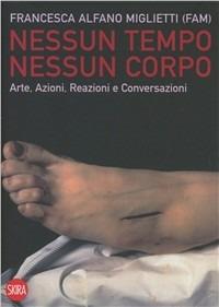 Nessun tempo, nessun corpo. Ediz. illustrata - Francesca Alfano Miglietti - copertina