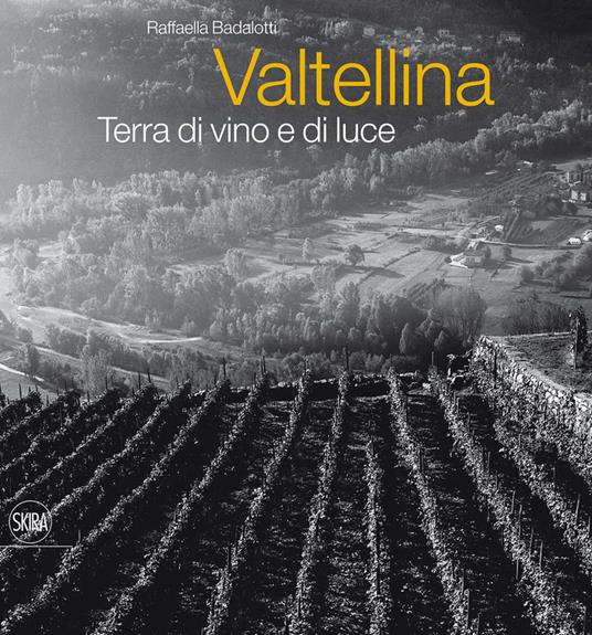 Valtellina. Terra di vino e di luce - Raffaella Badalotti - copertina