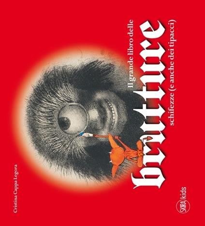 Il grande libro delle brutture, schifezze (e anche dei tipacci). Ediz. illustrata - Cristina Cappa Legora,Giacomo Veronesi - copertina