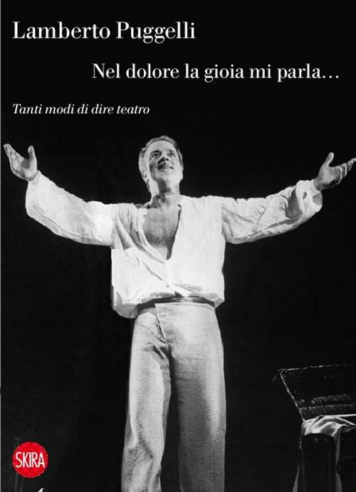 Lamberto Puggelli. Nel dolore la gioia mi parla... Tanti modi di dire teatro - copertina