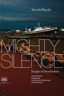 Mighty silence. Images of destruction. The great 2011 earthquake and tsunami of East Japan and Fukushima - Yasushi Handa - copertina