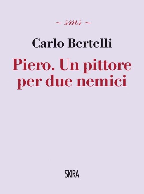 Piero. Un pittore per due nemici - Carlo Bertelli - copertina