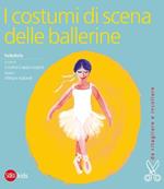 I costumi di scena delle ballerine. Ediz. illustrata