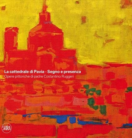 La cattedrale di Pavia. Segno e presenza. Opere pittoriche di padre Costantino Ruggeri - copertina