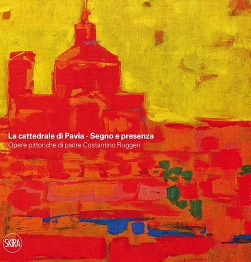 La cattedrale di Pavia. Segno e presenza. Opere pittoriche di padre Costantino Ruggeri - copertina