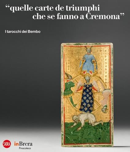 «Quelle carte de triumphi che se fanno a Cremona». I tarocchi dei Bembo - Sandrina Bandera,Marco Tanzi - copertina