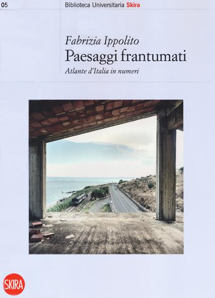 Paesaggi frantumati. Atlante d'Italia in numeri - Fabrizia Ippolito - copertina