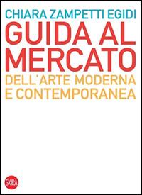 Guida al mercato dell'arte moderna e contemporanea - Chiara Zampetti Egidi - copertina
