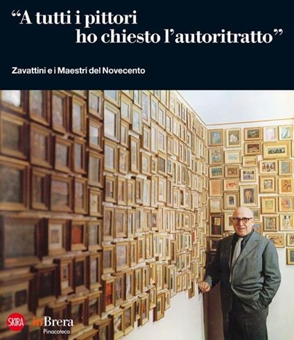 «A tutti i pittori ho chiesto l'autoritratto». Zavattini e i Maestri del Novecento. Ediz. illustrata - copertina