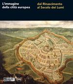 L' immagine della città europea dal Rinascimento al secolo dei Lumi. Ediz. illustrata