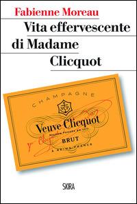 Vita effervescente di Madame Clicquot - Fabienne Moreau - copertina