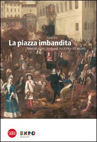 La piazza imbandita. Mercati storici lombardi tra XVIII e XX secolo