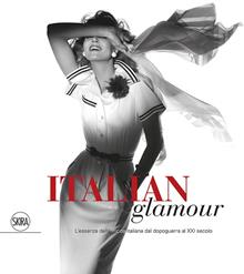 Italian glamour. L'essenza della moda italiana dal dopoguerra al XXI secolo