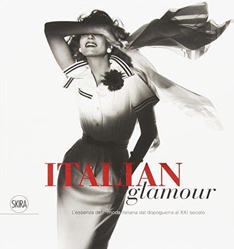 Italian glamour. L'essenza della moda italiana dal dopoguerra al XXI secolo. Ediz. illustrata