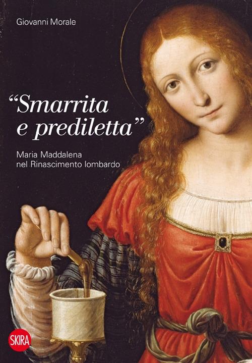«Smarrita e prediletta». Maria Maddalena nel Rinascimento lombardo - Giovanni Morale - copertina