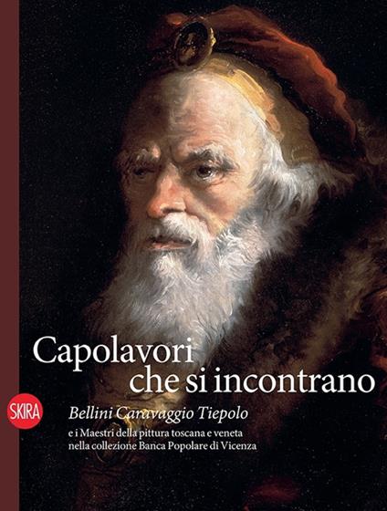 Capolavori che si incontrano. Bellini Caravaggio Tiepolo e i Maestri della pittura toscana e veneta nella collezione Banca Popolare di Vicenza. Ediz. illustrata - copertina