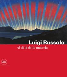 Luigi Russolo. Al di là della materia