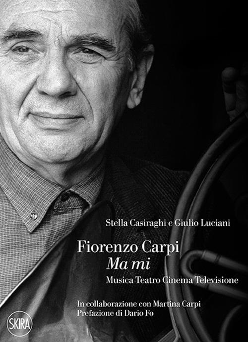 Fiorenzo Carpi. Ma mi. Musica teatro cinema televisione - Stella Casiraghi,Giulio Luciani - copertina