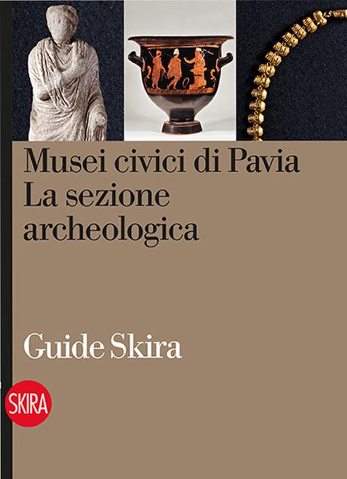Musei civici di Pavia. La sezione archeologica - M. Grazia Diani,Rosanina Invernizzi - copertina