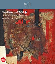 Cantiere del '900. Opere dalle collezioni Intesa Sanpaolo Vol. 2