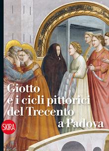 Giotto e i cicli pittorici del Trecento a Padova. Guida
