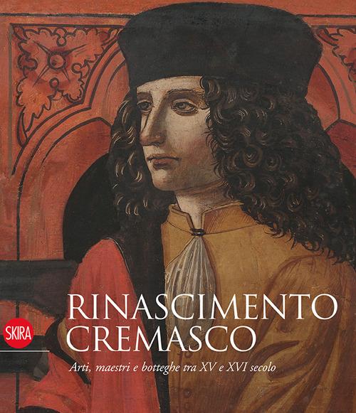 Rinascimento cremasco. Arti, maestri e botteghe tra XV e XVI secolo - Paola Venturelli - copertina
