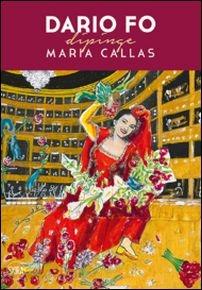 Dario Fo dipinge Maria Callas. Ediz. illustrata - copertina