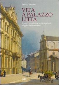 Vita a Palazzo Litta. Signori e grandi dame, artisti e patrioti, maggiordomi e cameriere