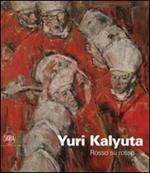 Yuri Kalyuta. Rosso su rosso. Ediz. illustrata