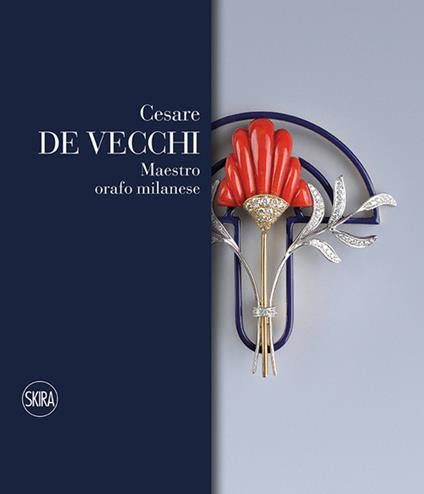 Cesare De Vecchi. Maestro orafo gioielliere. Ediz. italiana e inglese - Enrica Giacobino - copertina