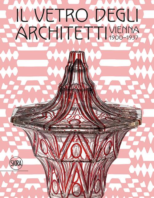 Il vetro degli architetti. Vienna 1900-1937 - copertina