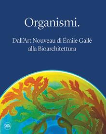 Organismi. Dall'Art Nouveau di Emile Gallé alla bioarchitettura