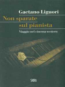 Libro Non sparate sul pianista. Viaggio nel cinema western Gaetano Liguori