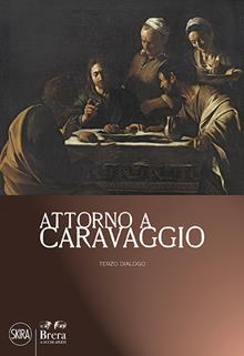 Attorno a Caravaggio. Una questione di attribuzione. Terzo dialogo. Ediz. illustrata