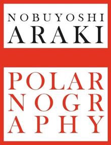 Nobuyushi Araki. Polarnography. Ediz. illustrata