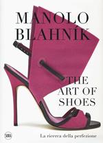 Manolo Blahník. The Art of Shoes. La ricerca della perfezione. Ediz. a colori
