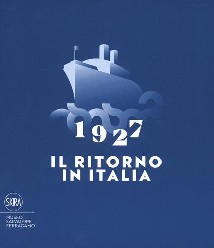 1927. Il ritorno in Italia. Salvatore Ferragamo e la cultura visiva del Novecento. Catalogo della mostra (Firenze, 19 maggio 2017-2 maggio 2018). Ediz. a colori - copertina