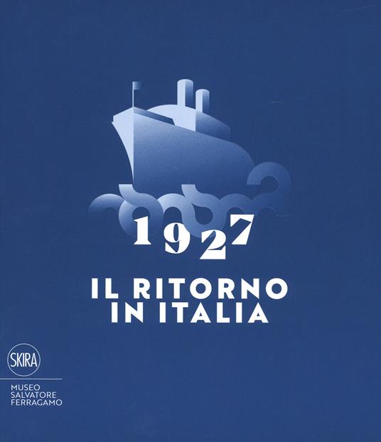 1927. Il ritorno in Italia. Salvatore Ferragamo e la cultura visiva del Novecento. Catalogo della mostra (Firenze, 19 maggio 2017-2 maggio 2018). Ediz. a colori - copertina