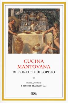Cucina mantovana di principi e di popolo. Testi antichi