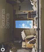 Sequenza sismica. Catalogo della mostra (Modena, 21 ottobre 2017-7 febbraio 2018). Ediz. a colori